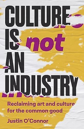 Culture Is Not An Industry by Justin OConnor Paperback Book