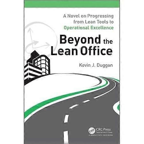 Beyond the Lean Office: A Novel on Progressing from Lean Tools to Operational Excellence