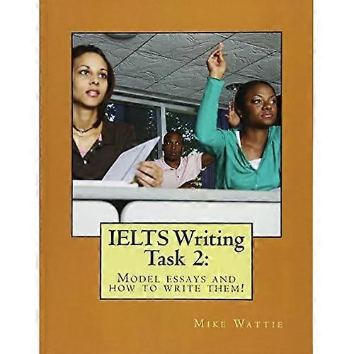 IELTS Writing Task 2: :  - Model essays and how to  - write them!