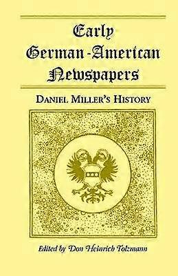 Early GermanAmerican Newspapers Daniel Millers History