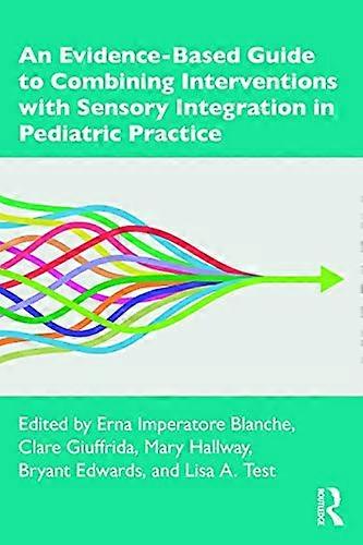 An Evidence Based Guide to Combining Interventions with Sensory Integration in Pediatric Practice