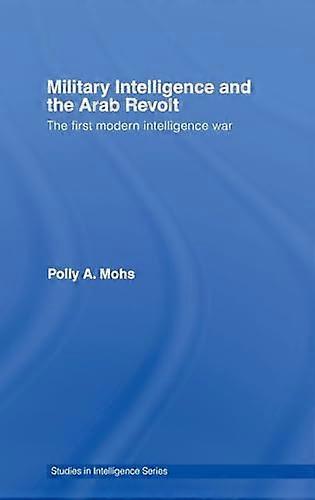 Military Intelligence and the Arab Revolt: The First Modern Intelligence War