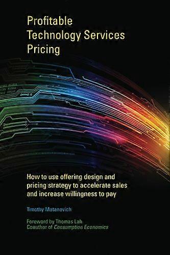 Profitable Technology Services Pricing: A System for More Profitable Growth Through Valuing and Pricing Services