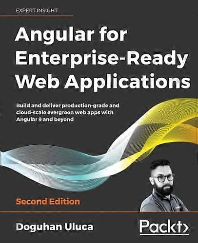 Angular 8 for Enterprise-Ready Web Applications -: Build and deliver production-grade and evergreen Angular apps at cloud-scale