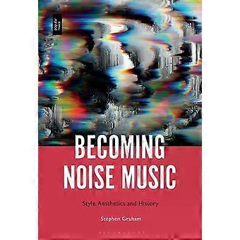 Becoming Noise Musikkstil Estetikk og Historie - Stephen Graham