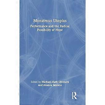 Monstrous Utopias Performance and the Radical Possibility of Hope