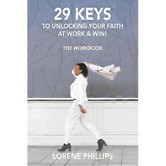29 KEYS to UNLOCKING YOUR FAITH at WORK and WIN! The Workbook