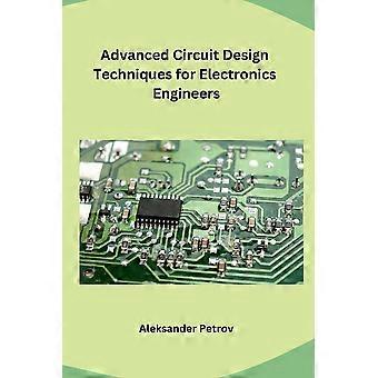 Advanced circuit design techniques for electronics engineers
