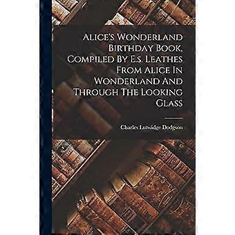 Alice's wonderland birthday book, compiled by e.s. leathes from alice in wonderland and through the looking glass