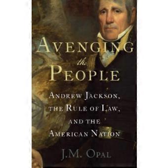 Avenging The People Andrew Jackson The Rule Of Law And The American Nation