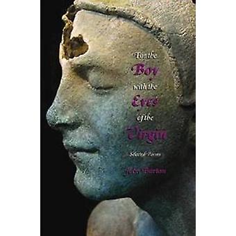 For The Boy With The Eyes Of The Virgin Selected Poems - John Barton
