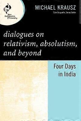 Dialogues on Relativism Absolutism and Beyond