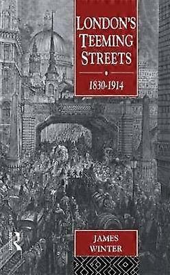 London's Teeming Streets 1830-1914