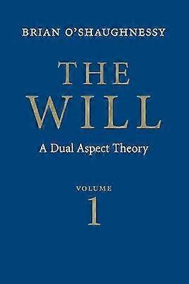 The Will: Volume 1 Dual Aspect Theory