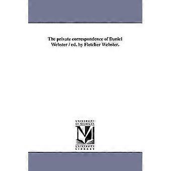 The Private Correspondence of Daniel Webster / Ed. by Fletcher Webster.