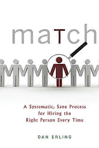 Match: A Systematic Sane Process for Hiring the Right Person Every Time