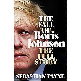 The Fall of Boris Johnson: The Award-Winning, Explosive Account of the PM's Final Days