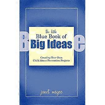 Le petit livre bleu des grandes idées : Créer vos propres projets de prévention de la maltraitance des enfants