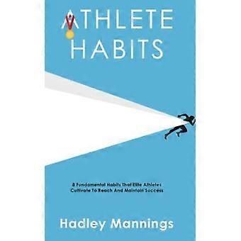Atletische gewoonten: 8 - Fundamentele gewoonten die - Topsporters cultiveren om - succes te bereiken en te behouden