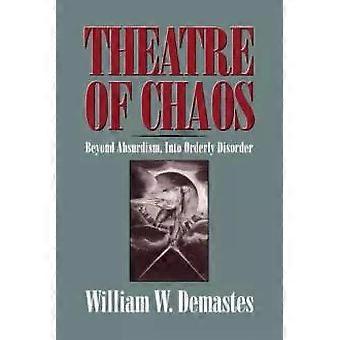 Theatre Of Chaos Beyond Absurdism Into Orderly Disorder - William W. Demastes