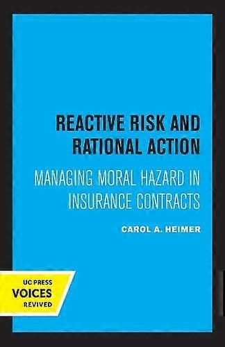Reactive Risk And Rational Action Managing Moral Hazard In Insurance Contracts - Carol A. Heimer