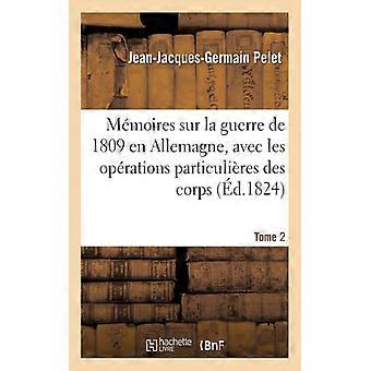 Mmoires Sur La Guerre De 1809 En Allemagne. Tome 2 Avec Les Oprations Particu - TBD - Paperback - English Book - History
