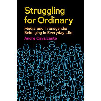 Struggling For Ordinary Media And Transgender Belonging In Everyday Life - Andre Cavalcante