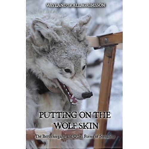 Putting on the Wolf Skin: The Berserkergang and Other Forms of Somafera