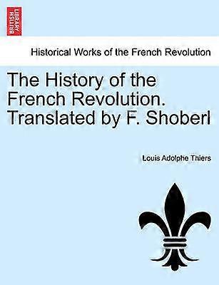 The History of the French Revolution Translated by F Shoberl