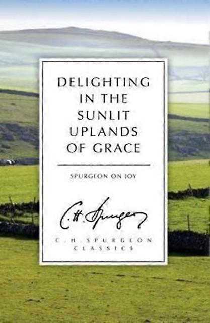 Delighting In The Sunlit Uplands Of Grace by C. H. Spurgeon Paperback