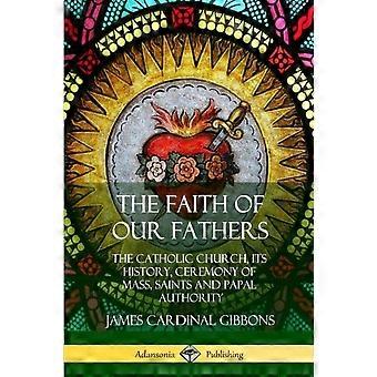 The Faith Of Our Fathers The Catholic Church Its History Ceremony Of Mass - James Cardinal Gibbons - Paperback - en Book