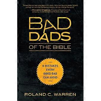 The Bad Dads Of The Bible 8 Mistakes Every Good Dad Can Avoid - Roland Warren