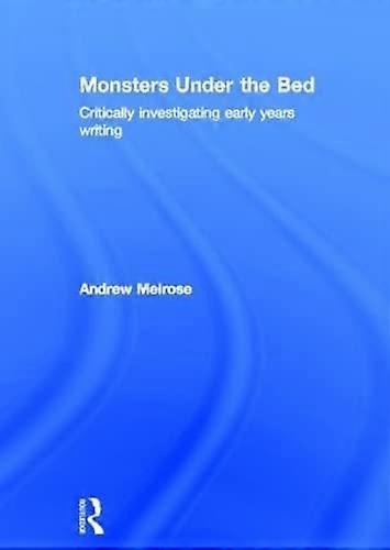 Monsters Under the Bed: Critically investigating early years writing