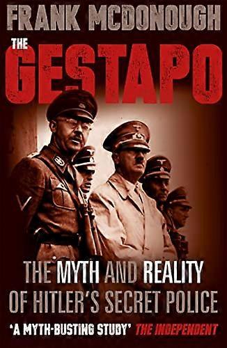 The Gestapo: The Myth and Reality of Hitlers Secret Police