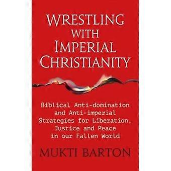 Wrestling With Imperial Christianity - Mukti Barton