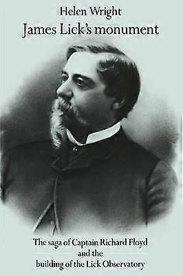 James Lick's Monument The Saga of Captain Richard Floyd and the Building of the Lick Observatory