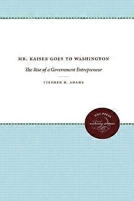 Mr. Kaiser Goes to Washington - The Rise of a Government Entrepreneur