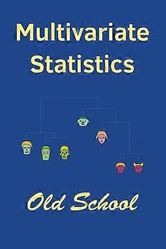 Multivariate Statistics: Old School: Mathematical and Methodological Introduction to Multivariate Statistical Analytics, Including Linear Models, Prin