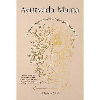 Ayurveda Mama: Ein umfassender Leitfaden zur Vorbereitung auf Schwangerschaft, Geburt und Wochenbett