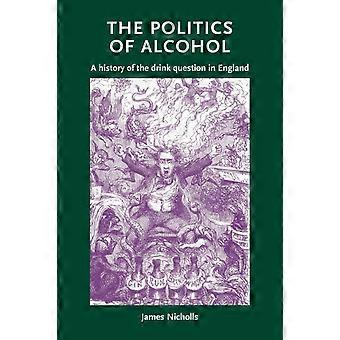 The Politics Of Alcohol A History Of The Drink Question In England - James Nicholls - Paperback - en Book