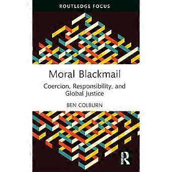 Moral Blackmail Coercion Responsibility and Global Justice