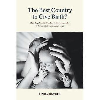 The Best Country to Give Birth? Midwifery Homebirth and the Politics of Maternity in Aotearoa New Zealand 1970 2022