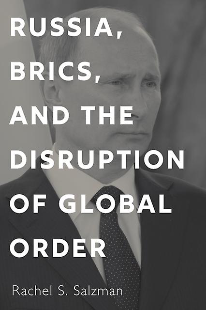 Russia Brics And The Disruption Of Global Order by Rachel S. Salzman Paperback
