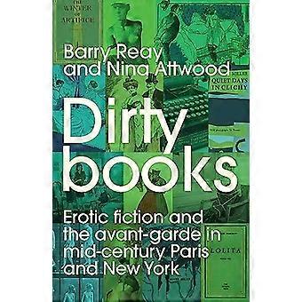 Dirty Books Erotic Fiction And The Avant-garde In Mid-century Paris And New York - Barry Reay