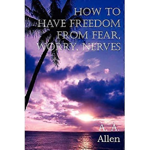 How to Have Freedom from Fear, Worry, Nerves