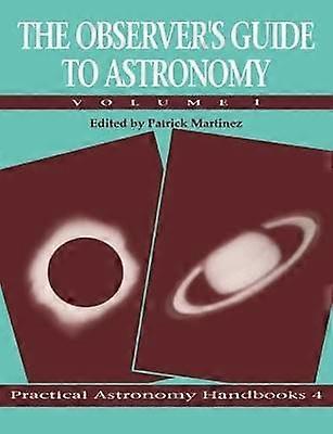 The Observers Guide to Astronomy v1 Volume 1 4 Practical Astronomy Handbooks Series Number 4