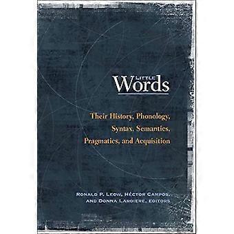 Little Words: Their History, Phonology, Syntax, Semantics, Pragmatics, and Acquisition