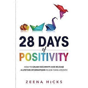 28 dagen positiviteit: hoe negativiteit te verpletteren en een leven vol grootsheid vrij te geven in minder dan een maand