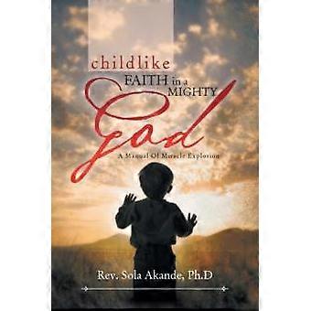 Fé Infantil em um Deus Poderoso - Um Manual de Explosão de Milagres - Um Manual de Mir - Rev. Sola Akande Ph.D - Livro em Brochura - em inglês