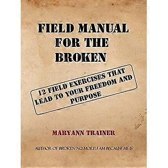 Field Manual For The Broken 12 Field Exercises That Lead To Your Freedom And Pur - Maryann Trainer - Paperback - en Book